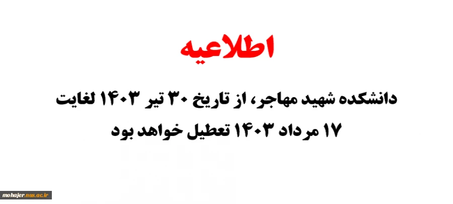 دانشکده شهید مهاجر، از تاریخ 30 تیر 1403 لغایت 17 مرداد 1403 تعطیل خواهد بود. شروع مجدد فعالیت از 20 تیر 1403 می باشد. 2